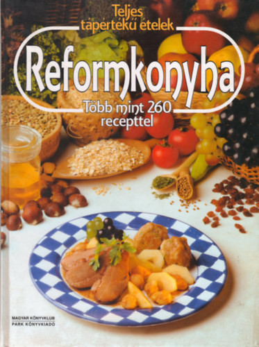 Teljes tápértékű ételek - Reformkonyha - Több mint 260 recepttel - Molnár-Janky-Szaszovszkyné fordítása