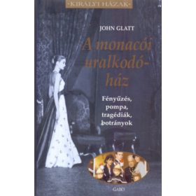   A monacói uralkodóház (Fényűzés, pompa, tragédiák, bonyodalmak) - John Glatt