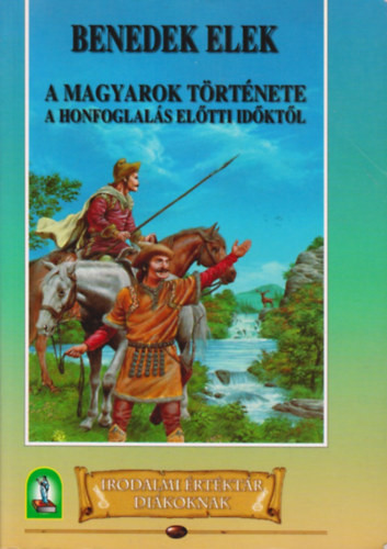 A magyarok története a honfoglalás előtti időktől - Benedek Elek