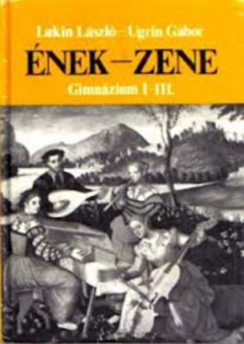 Ének-zene a gimnázium I-III. osztálya számára - Lukin László, Ugrin Gábor