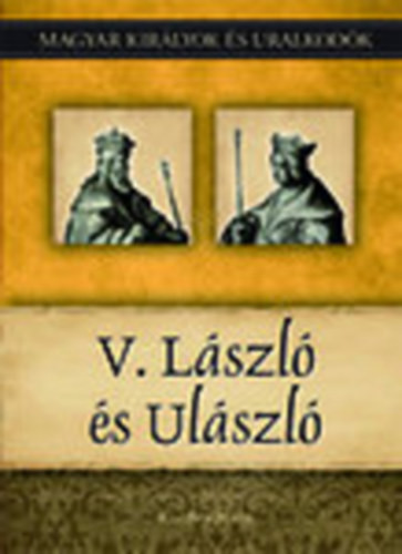 V. László és Ulászló (Magyar királyok és uralkodók 12.) - Kiss-Béry Miklós