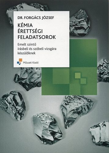 Kémia érettségi feladatsorok - Emelt szintű írásbeli és szóbeli - Forgács József dr.