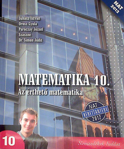 Matematika 10. - Az érthető matematika - Juhász I.; Orosz Gy.; Paróczay J.; Szászné S. J