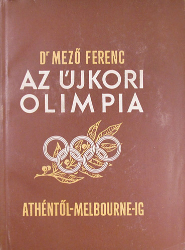 Az újkori olimpia története Athéntől Melbourne-ig (1896-1956) - Dr. Ferenc Mező