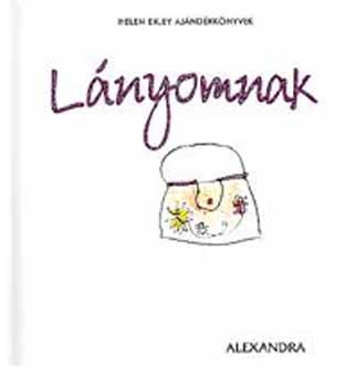 Lányomnak-Helen Exley ajándékkönyvek - Helen Exley