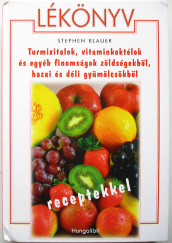 Lékönyv - Turmixitalok,vitaminkoktélok és egyéb finomságok zöldségekből,hazai és déli gyümölcsökből - Stephen Blauer