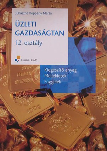 Üzleti gazdaságtan 12. osztály - Kiegészítő anyag, mellékletek, függelék - Juhászné Koppány Márta