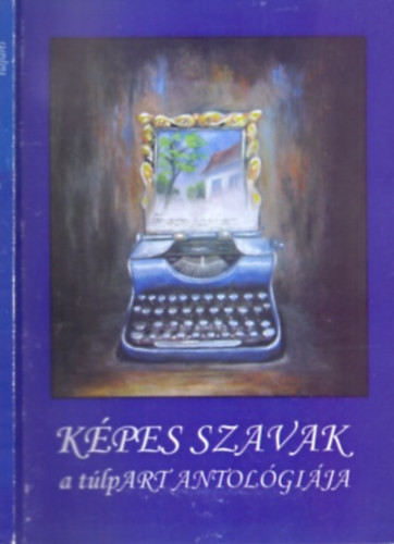 Képes Szavak - A túlpART Antológiája - Szász Dóra (szerk.)