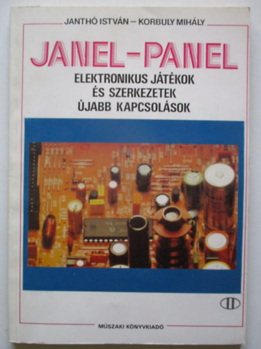 JANEL-PANEL - Elektronikus játékok és szerkezetek - Újabb kapcsolások - Janthó István; Korbuly Mihály