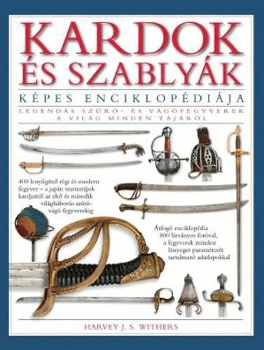 Kardok és szablyák képes enciklopédiája - Harvey J. S. Withers