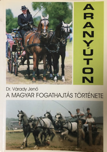 Aranyúton (A magyar fogathajtás története) - Várady Jenő dr.