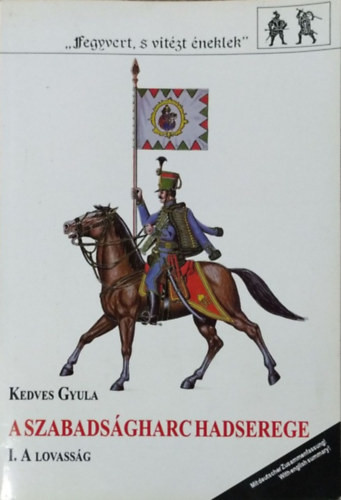 A szabadságharc hadserege I.: A lovasság - Kedves Gyula