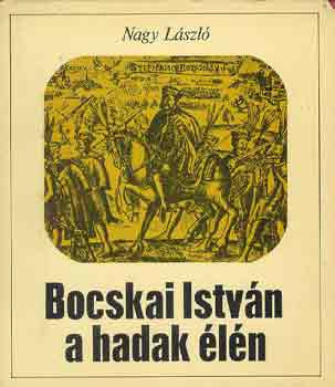 Bocskai István a hadak élén - Nagy László