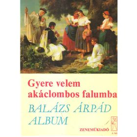   Gyere velem akáclombos falumba- Balázs Árpád album - Vas Gábor (szerk.)