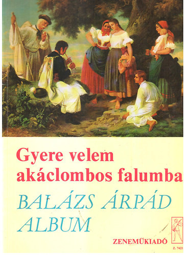 Gyere velem akáclombos falumba- Balázs Árpád album - Vas Gábor (szerk.)