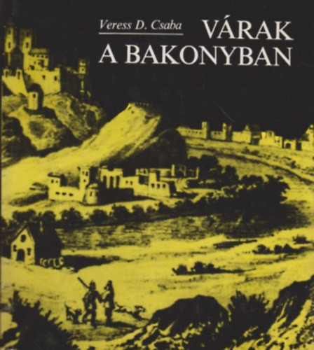 Várak a Bakonyban (A veszprémi, pápai és palotai vár hadtörténete) - Veress D. Csaba