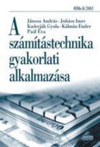 A számítástechnika gyakorlati alkalmazása - Jánosa; Juhász; Kaderják; Kálmán; Paál