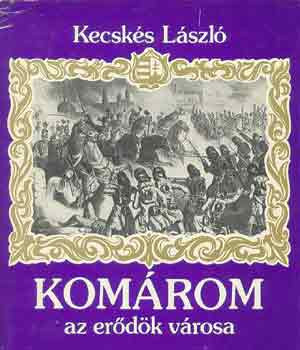 Komárom, az erődök városa - dr. Kecskés László