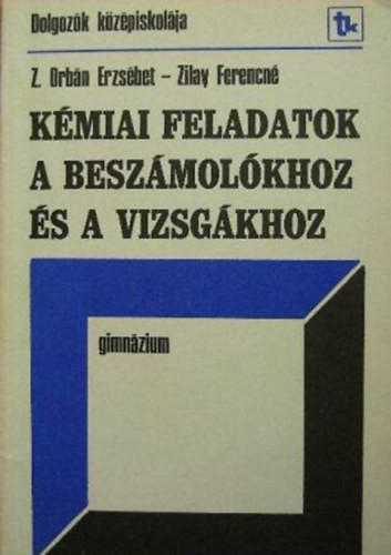 Kémiai feladatok a beszámolókhoz és a vizsgákhoz - Z. Orbán Erzsébet; Zilay Ferencné