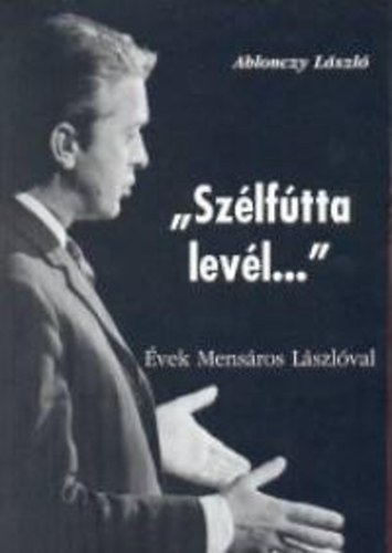 "Szélfútta levél..." - Évek Mensáros Lászlóval - Ablonczy László