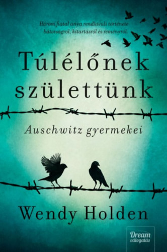 Túlélőnek születtünk - Auschwitz gyermekei - Wendy Holden