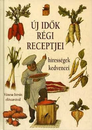 Új idők régi receptjei: hírességek kedvencei - Horváth Ágnes (szerk.)