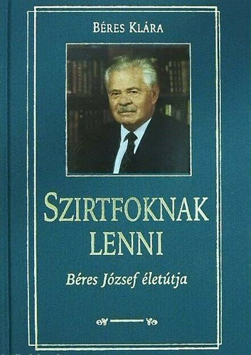 Szirtfoknak lenni - Béres József életútja - Béres Klára