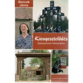   Kiengesztelődés - Gyalogszerrel Csíksomlyóra - Bencsik János