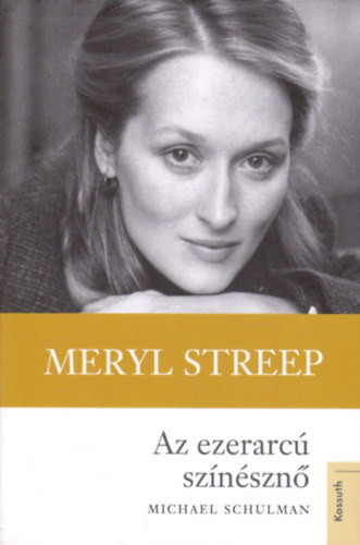 Meryl Streep - Az ezerarcú színésznő - Michael Schulman