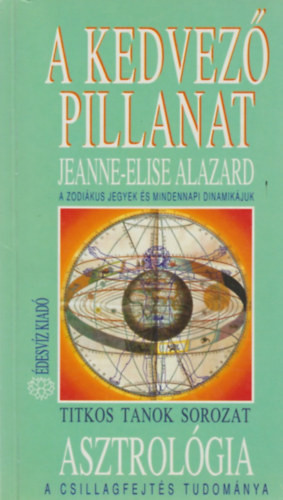 A kedvező pillanat (A zodiákus jegyek és mindennapi dinamikájuk) - Jeanne-Elise Alazard