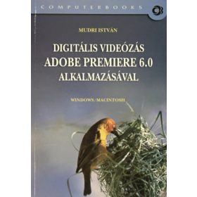   Digitális Videózás Adobe Premiere 6.0 Alkalmazásával - Mudri István