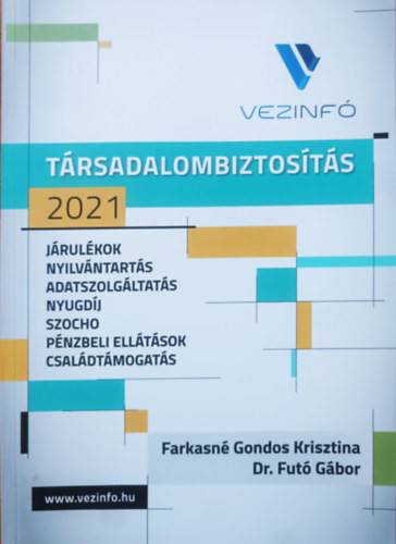 Társadalombiztosítás 2021: Járulékok, nyilvántartás, adatszolgáltatás, nyugdíj, szocho, pénzbeli ellátások, családtámogatás - Farkasné Gondos Krisztina, Dr Futó Gábor