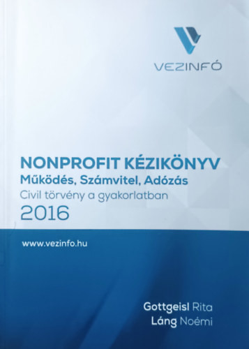 Nonprofit kézikönyv 2016 - Működés, Számvitel, Adózás (Civil törvény a gyakorlatban) - Gottgeisl Rita, Láng Noémi