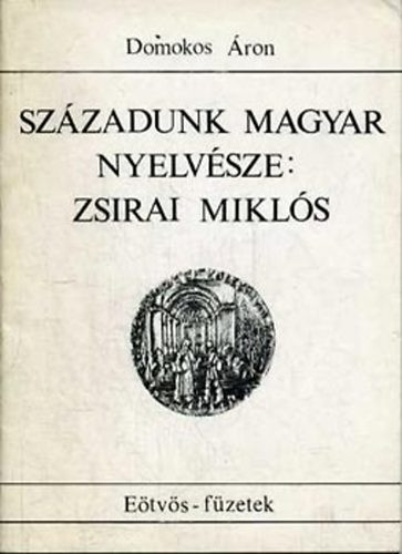 Századunk magyar nyelvésze: Zsirai Miklós (1892-1955) - Domokos Áron