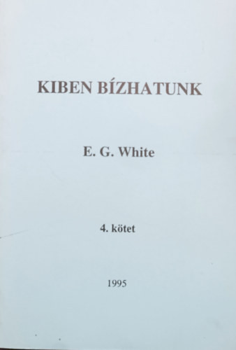 Kiben bízhatunk? - 4. kötet - E.G. White