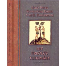   Hit - Erkölcs - Tudomány - Erdő P.; Schweitzer J.; Vizi E. Szilveszter
