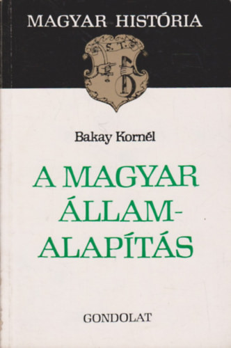 A magyar államalapítás (Magyar História) - Bakay Kornél