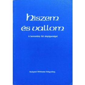 Hiszem és vallom - A keresztény hit alapigazságai -