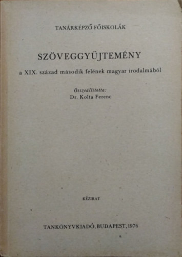 Szöveggyűjtemény a XIX. század második felének magyar irodalmából - Kolta Ferenc (szerk.)