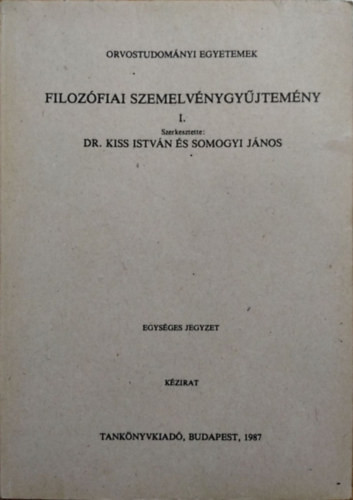 Filozófiai szemelvénygyűjtemény I. Orvostudományi Egyetemek - Egységes jegyzet - Dr. Kiss István Somogyi János (szerk.)