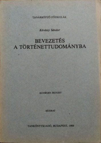 Bevezetés a történettudományba - Egységes jegyzet - Kávássy Sándor