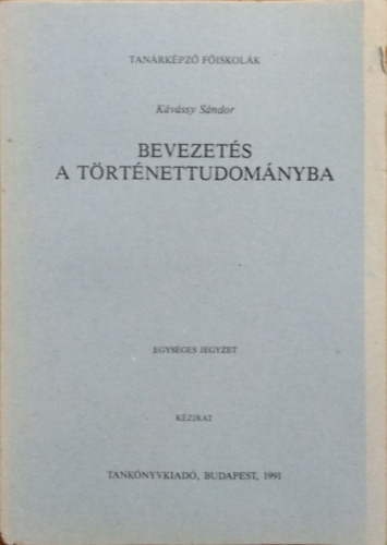 Bevezetés a történettudományba - Egységes jegyzet - Kávássy Sándor