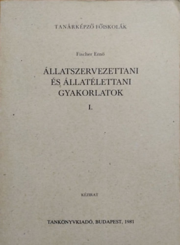 Állatszervezettani és állatélettani gyakorlatok I. - Fischer Ernő