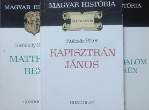 Egy világbirodalom végvidékén + Matthias Rex + Kapisztrán János (3 kötet, Magyar História) - Hegyi Klára, Kisfaludy Katalin, Kulcsár Péter