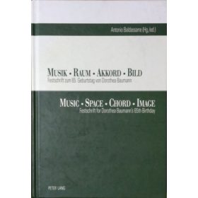   Musik · Raum · Akkord · Bild - Festschrift zum 65. Geburtstag von Dorothea Baumann / Music · Space · Chord · Image - Festschrift for Dorothea Baumann's 65th Birthday - Antonio Baldassarre (Hg./ed.)