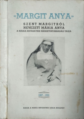 Margit anya (Szent Margitról nevezett Mária anya 1867-1932) - Mária Reparatrix Zárda