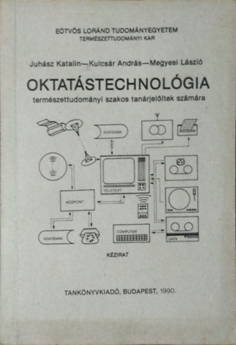 Oktatástechnológia - természettudományi szakos tanárjelöltek számára - Juhász Katalin-Kulcsár András-Megyesi László