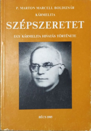 Szépszeretet - Egy hivatás története a Kármelbe - P. Marton Marcell Boldizsár