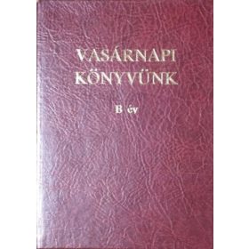  Vasárnapi könyvünk - Homiliák, elmélkedések és olvasmányok a vasár- és ünnepnapi evangéliumszakaszok alapján - B év - Koroncz László - Zsédely Gyula (szerk.)