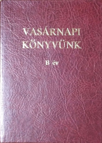 Vasárnapi könyvünk - Homiliák, elmélkedések és olvasmányok a vasár- és ünnepnapi evangéliumszakaszok alapján - B év - Koroncz László - Zsédely Gyula (szerk.)